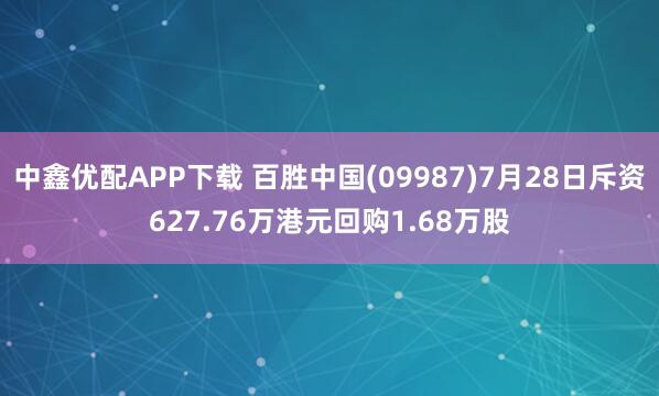中鑫优配APP下载 百胜中国(09987)7月28日斥资627.76万港元回购1.68万股